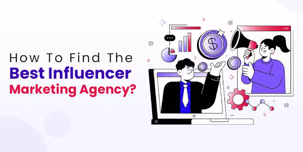 How To Find The Best Influencer Marketing Agency